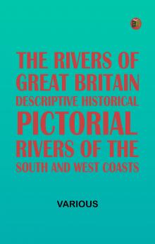 The Rivers of Great Britain Descriptive Historical Pictorial: Rivers of the South and West Coasts