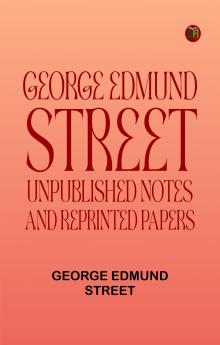George Edmund Street: Unpublished Notes and Reprinted Papers