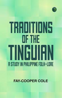 Traditions of the Tinguian: a Study in Philippine Folk-Lore