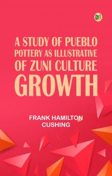 A Study of Pueblo Pottery as Illustrative of Zuni Culture Growth