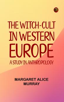 The Witch-cult in Western Europe: A Study in Anthropology
