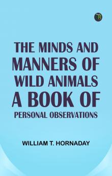 The Minds and Manners of Wild Animals: A Book of Personal Observations