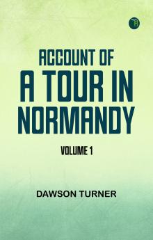 Account of a Tour in Normandy Volume 1