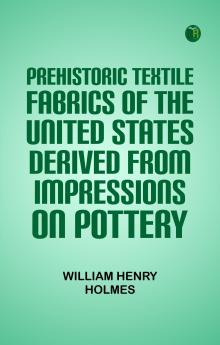 Prehistoric Textile Fabrics Of The United States Derived From Impressions On Pottery