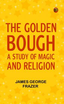 The Golden Bough: A Study of Magic and Religion