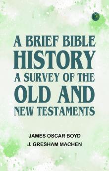 A Brief Bible History: A Survey of the Old and New Testaments