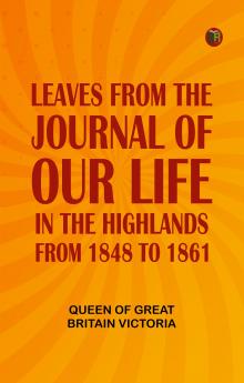 Leaves From the Journal of Our Life in the Highlands From 1848 to 1861
