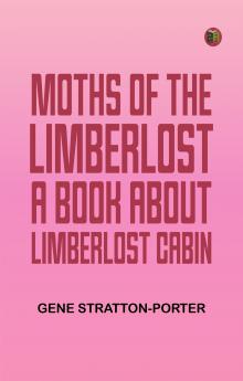 Moths of the Limberlost: A Book About Limberlost Cabin