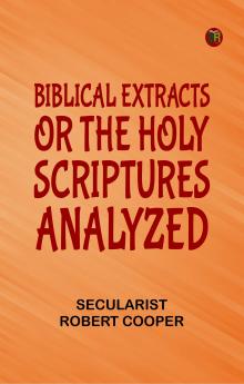 Biblical Extracts; Or The Holy Scriptures Analyzed