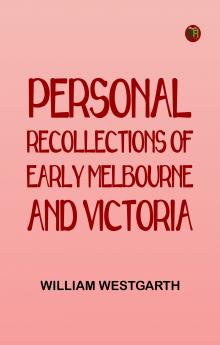 Personal Recollections of Early Melbourne and Victoria