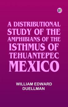 A DISTRIBUTIONAL STUDY OF THE AMPHIBIANS OF THE ISTHMUS OF TEHUANTEPEC MEXICO