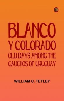 Blanco y Colorado: Old Days among the Gauchos of Uruguay