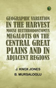 Geographic Variation in the Harvest Mouse Reithrodontomys megalotis On the Central Great Plains And in Adjacent Regions