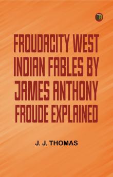 Froudacity; West Indian Fables by James Anthony Froude Explained