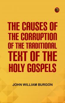 The Causes of the Corruption of the Traditional Text of the Holy Gospels