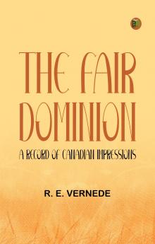 The Fair Dominion: A Record of Canadian Impressions