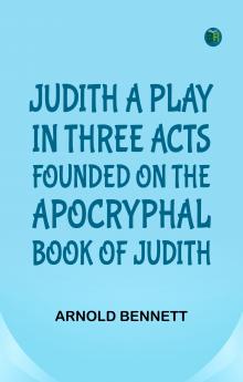 Judith a Play in Three Acts; Founded on the Apocryphal Book of Judith