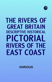 The Rivers of Great Britain Descriptive Historical Pictorial: Rivers of the East Coast