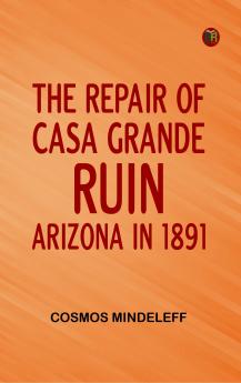 The Repair of Casa Grande Ruin Arizona in 1891