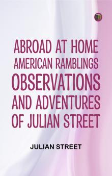 Abroad at Home: American Ramblings Observations and Adventures of Julian Street
