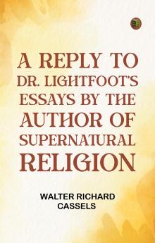 A Reply to Dr. Lightfoot's Essays by the Author of Supernatural religion