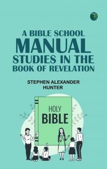 A Bible School Manual: Studies in the Book of Revelation
