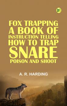 Fox Trapping: A Book of Instruction Telling How to Trap Snare Poison and Shoot