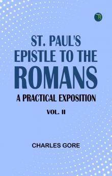 St. Paul's Epistle to the Romans: A Practical Exposition. Vol. II