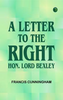 A Letter to the Right Hon. Lord Bexley