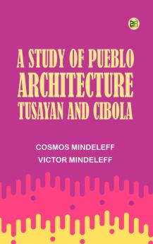 A Study of Pueblo Architecture: Tusayan and Cibola