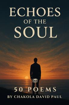 Echoes of the Soul: 50 Poems by Chakola David Paul