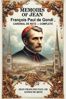 Memoirs of Jean Francois Paul de Gondi Cardinal de Retz — Complete