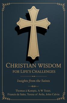 Christian Wisdom for Life's Challenges: Insights from the Saints