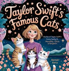 Taylor Swift’s Famous Cats: Stories of Taylor Swift’s Furry Family Featuring Meredith Olivia & Benjamin (Swiftie Must Reads)