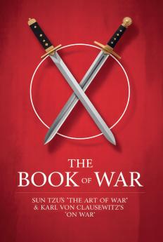 The Book of War: SunTzu's The Art of War & Karl Von Clausewitz's On War