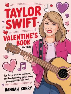 Taylor Swift Valentine's Day Book for Kids: Fun Facts Creative Activities and Heartwarming Games Every Young Swiftie Will Love!