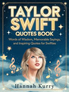 Taylor Swift Quotes Book: Words of Wisdom Memorable Sayings and Inspiring Quotes for Swifties