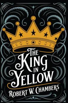 The King in Yellow: The Original 1895 Unabridged and Complete Edition (Robert W. Chambers Classics)