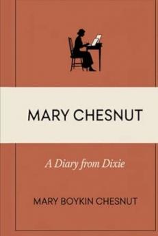 Mary Chesnut: A Diary From Dixie