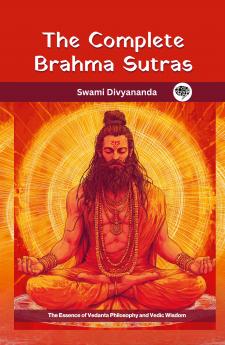 The Complete Brahma Sutras: The Essence of Vedanta Philosophy and Vedic Wisdom