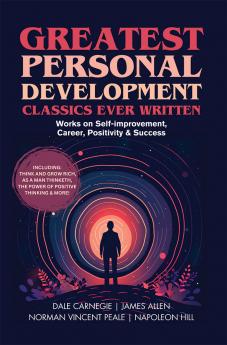Greatest Personal Development Classics Ever Written: Works on Self-improvement Career Positivity & Success (Including Think and Grow Rich As a Man Thinketh The Power of Positive Thinking & more!) (Grapevine Books)