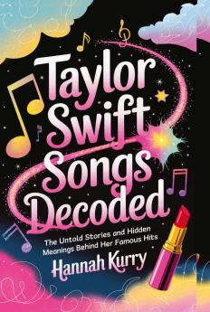 Taylor Swift Songs Decoded: The Untold Stories and Hidden Meanings Behind Her Famous Hits