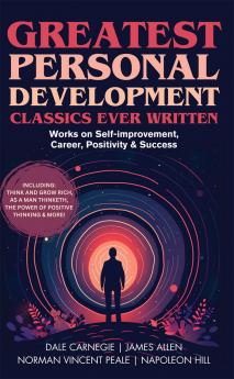 Greatest Personal Development Classics Ever Written: Works on Self-improvement Career Positivity & Success (Including Think and Grow Rich As a Man Thinketh The Power of Positive Thinking & more!) (Grapevine Books)