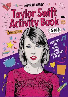 Taylor Swift Activity Book 5-in-1: A Swiftie Extravaganza with Quizzes Games Art Lyric Challenges & More for Ultimate Fans! - Gift Idea for Kids Adults with Fun Facts and More!