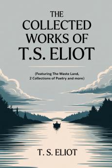 The Collected Works of T.S. Eliot (featuring the Waste Land 2 collections of poetry and more all with an active table of contents)