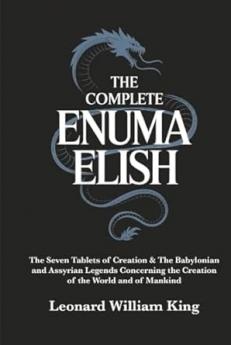 The Complete Enuma Elish: The Seven Tablets of Creation & The Babylonian and Assyrian Legends Concerning the Creation of the World and of Mankind (Grapevine Press)