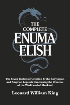 The Complete Enuma Elish: The Seven Tablets of Creation & The Babylonian and Assyrian Legends Concerning the Creation of the World and of Mankind (Grapevine Press)