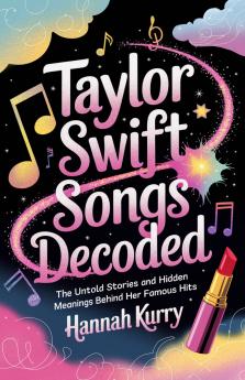 Taylor Swift Songs Decoded: The Untold Stories and Hidden Meanings Behind Her Famous Hits