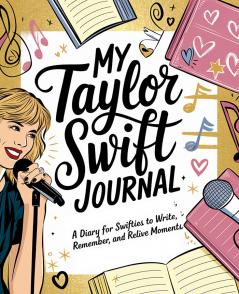 My Taylor Swift Journal: A Diary for Swifties to Write Remember and Relive Moments