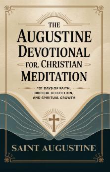 The Augustine Devotional for Christian Meditation: 121 Days of Faith Biblical Reflection and Spiritual Growth